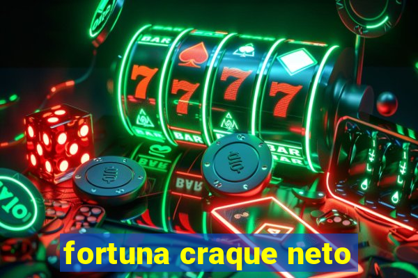 fortuna craque neto